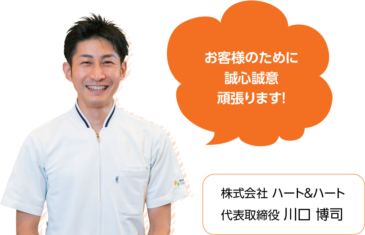 「お客様のために誠心誠意頑張ります！」株式会社 ハート＆ハート・代表取締役 川口 博司